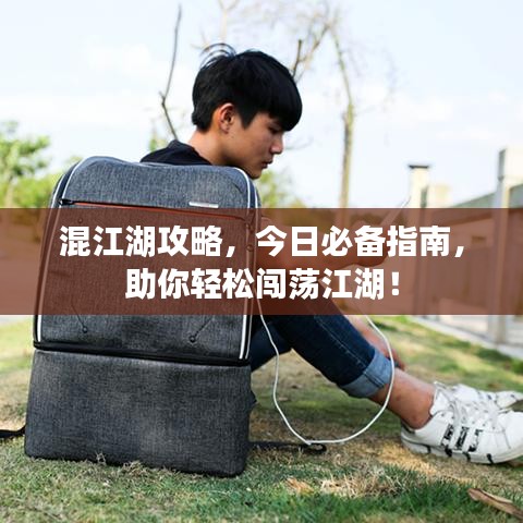 混江湖攻略,今日必備指南,助你輕松闖蕩江湖!