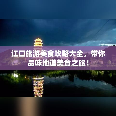 江口旅游美食攻略大全,帶你品味地道美食之旅!