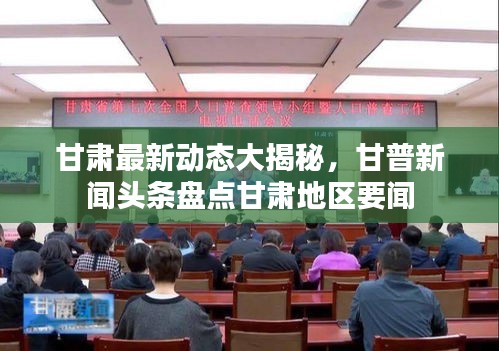 甘肅最新動態(tài)大揭秘，甘普新聞頭條盤點甘肅地區(qū)要聞