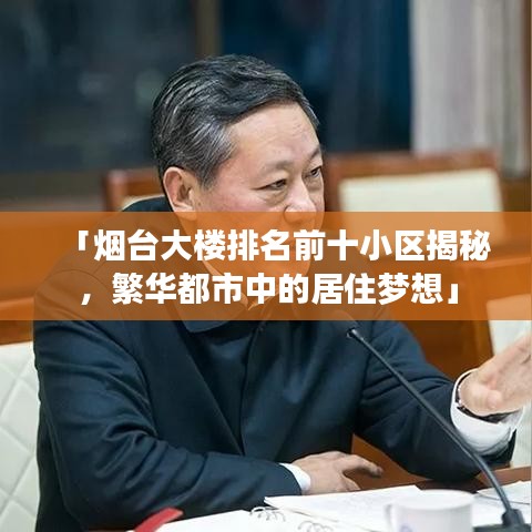 「煙臺大樓排名前十小區揭秘,繁華都市中的居住夢想」