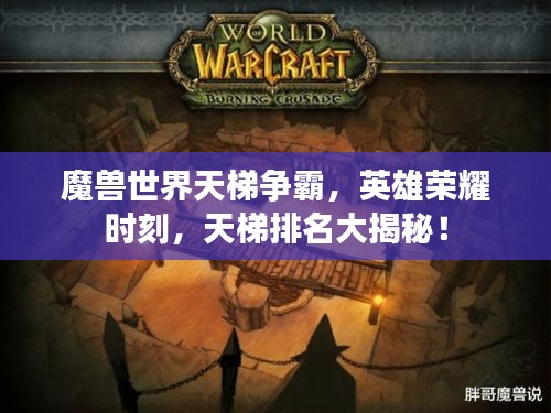 魔獸世界天梯爭霸,英雄榮耀時刻,天梯排名大揭秘!
