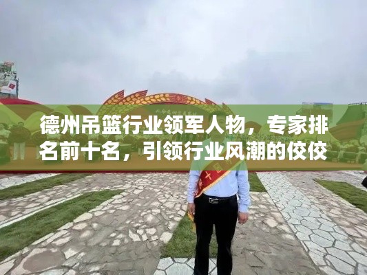 德州吊籃行業領軍人物,專家排名前十名,引領行業風潮的佼佼者