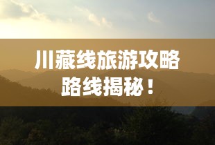 川藏線旅游攻略路線揭秘!
