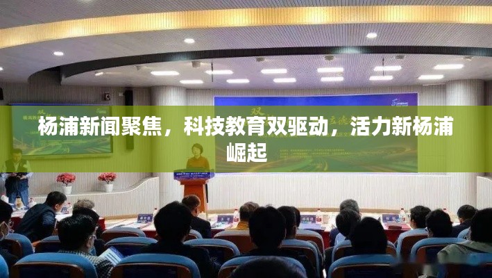 楊浦新聞聚焦,科技教育雙驅(qū)動,活力新楊浦崛起