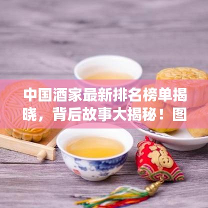 中國(guó)酒家最新排名榜單揭曉,背后故事大揭秘!圖片一覽無余