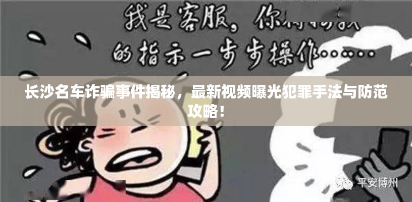 長沙名車詐騙事件揭秘，最新視頻曝光犯罪手法與防范攻略！