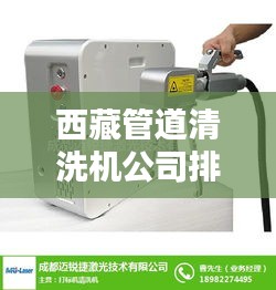 西藏管道清洗機公司排名揭曉,優質企業榜單不容錯過!