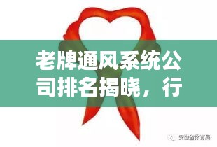 老牌通風(fēng)系統(tǒng)公司排名揭曉，行業(yè)影響力一覽無(wú)余