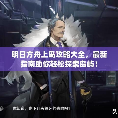 明日方舟上島攻略大全，最新指南助你輕松探索島嶼！