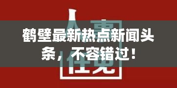 鶴壁最新熱點新聞頭條,不容錯過!