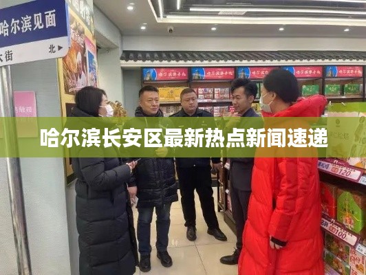 哈爾濱長安區最新熱點新聞速遞