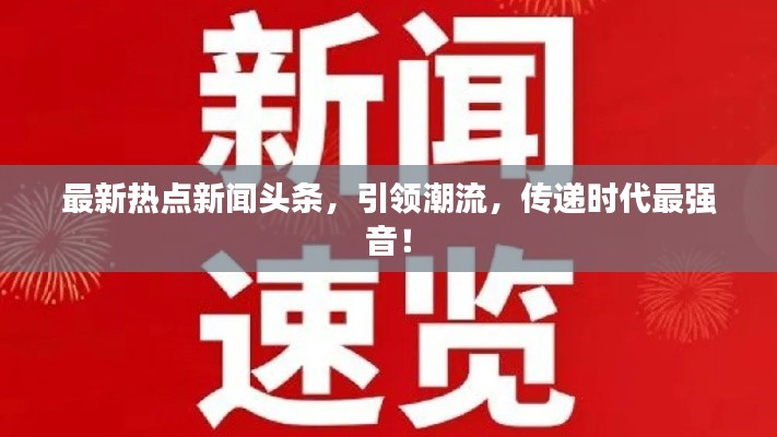 最新熱點新聞頭條,引領潮流,傳遞時代最強音!
