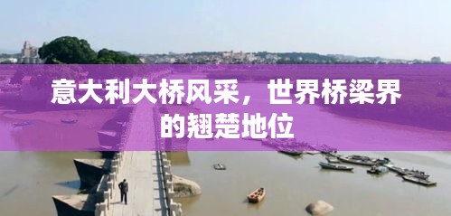 意大利大橋風(fēng)采,世界橋梁界的翹楚地位