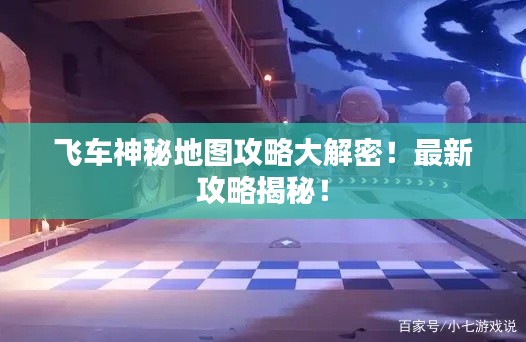 飛車神秘地圖攻略大解密!最新攻略揭秘!