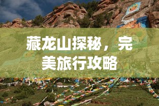 藏龍山探秘,完美旅行攻略