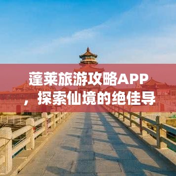 蓬萊旅游攻略APP,探索仙境的絕佳導航,暢游神秘海域!