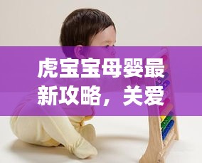虎寶寶母嬰最新攻略,關愛母嬰健康,快樂成長之路
