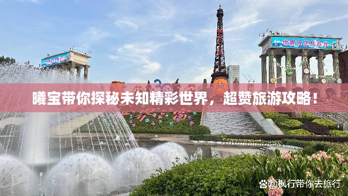 曦寶帶你探秘未知精彩世界,超贊旅游攻略!
