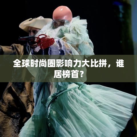 全球時尚圈影響力大比拼,誰居榜首?