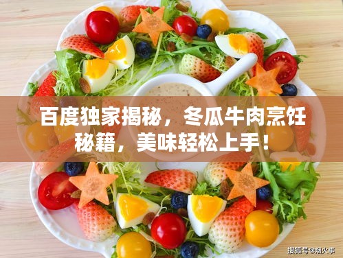 百度獨(dú)家揭秘,冬瓜牛肉烹飪秘籍,美味輕松上手!