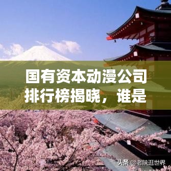 國有資本動漫公司排行榜揭曉,誰是行業領軍?