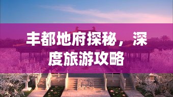 豐都地府探秘,深度旅游攻略