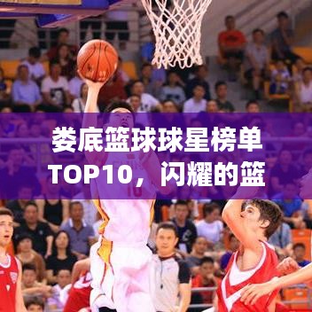 婁底籃球球星榜單TOP10，閃耀的籃球巨星排名揭曉！