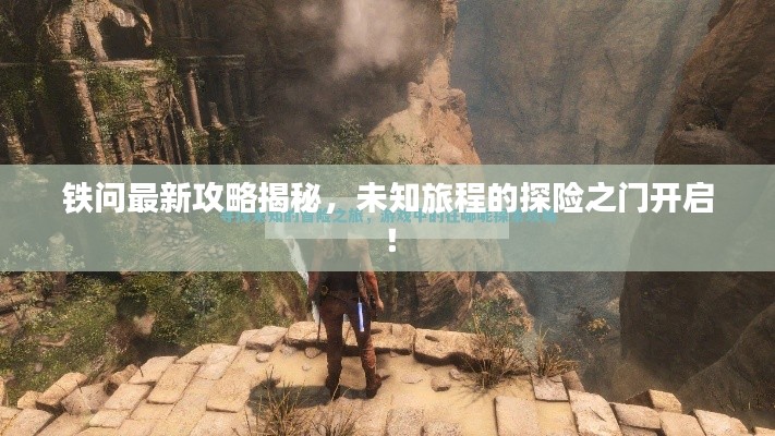 鐵問最新攻略揭秘,未知旅程的探險之門開啟!