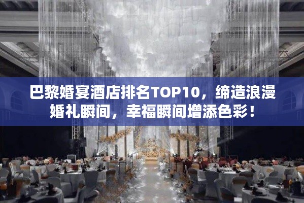 巴黎婚宴酒店排名TOP10,締造浪漫婚禮瞬間,幸福瞬間增添色彩!