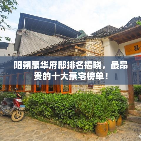 陽(yáng)朔豪華府邸排名揭曉,最昂貴的十大豪宅榜單!