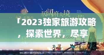 「2023獨家旅游攻略,探索世界,盡享每一刻美好時光」