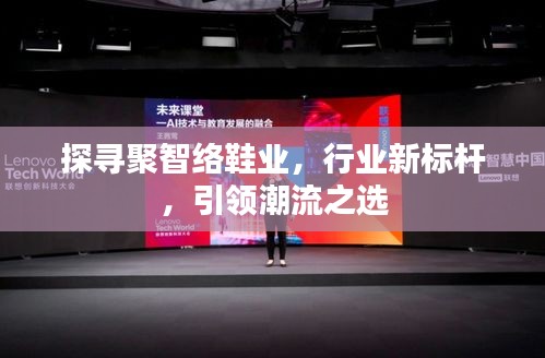 探尋聚智絡(luò)鞋業(yè),行業(yè)新標桿,引領(lǐng)潮流之選