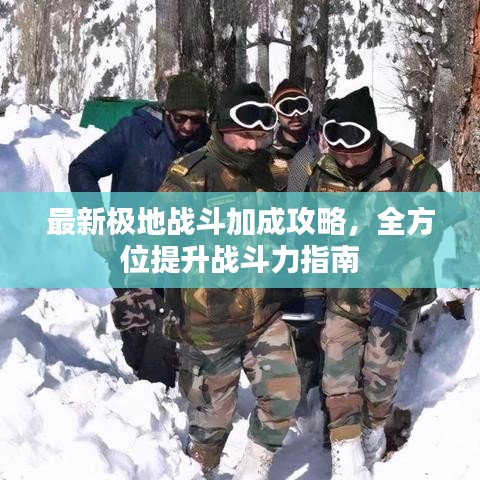 最新極地戰斗加成攻略,全方位提升戰斗力指南