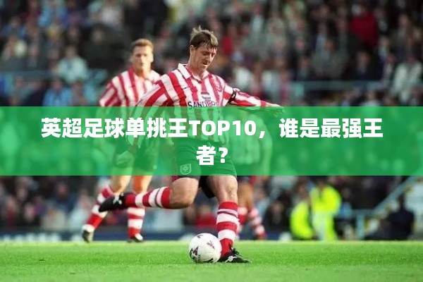英超足球單挑王TOP10,誰是最強王者?