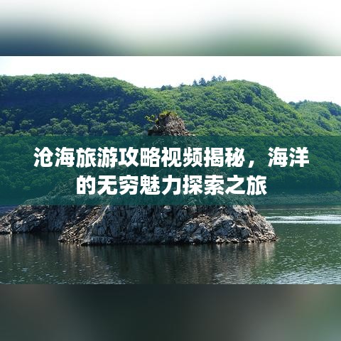 滄海旅游攻略視頻揭秘，海洋的無窮魅力探索之旅