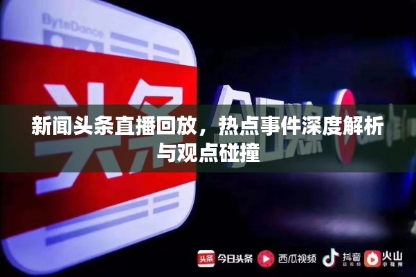 新聞?lì)^條直播回放,熱點(diǎn)事件深度解析與觀點(diǎn)碰撞