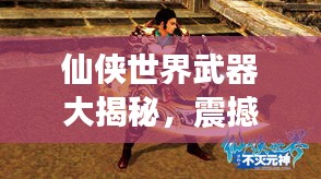 仙俠世界武器大揭秘,震撼排名榜單!