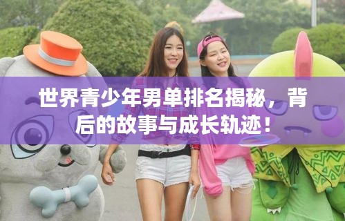 世界青少年男單排名揭秘,背后的故事與成長軌跡!