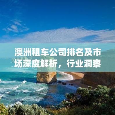 澳洲租車公司排名及市場深度解析,行業洞察與趨勢預測
