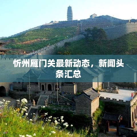 忻州雁門關最新動態,新聞頭條匯總
