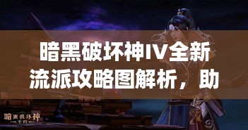 暗黑破壞神IV全新流派攻略圖解析,助你成為戰場主宰!