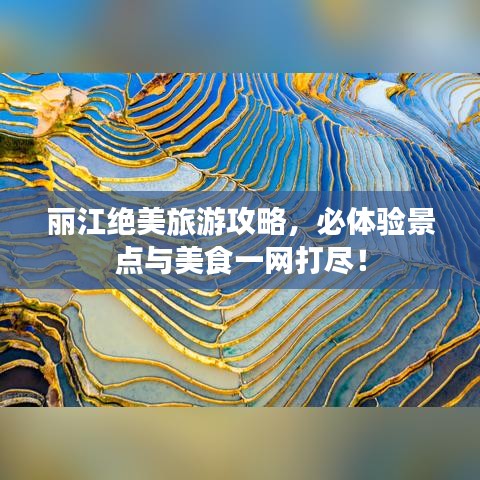 麗江絕美旅游攻略,必體驗景點與美食一網打盡!