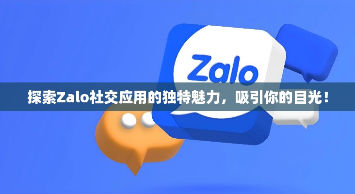 探索Zalo社交應用的獨特魅力,吸引你的目光!