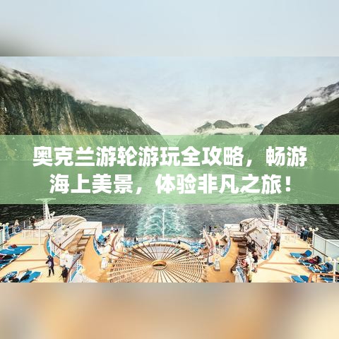 奧克蘭游輪游玩全攻略,暢游海上美景,體驗(yàn)非凡之旅!