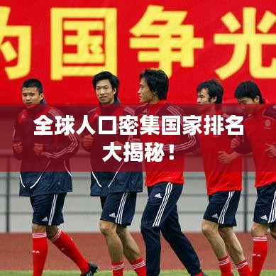 全球人口密集國家排名大揭秘!