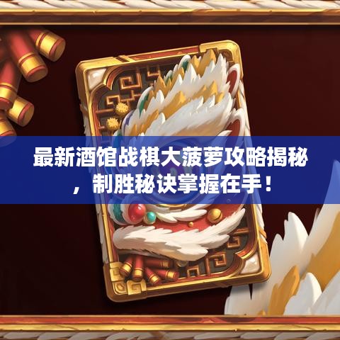 最新酒館戰(zhàn)棋大菠蘿攻略揭秘,制勝秘訣掌握在手!