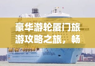 豪華游輪廈門旅游攻略之旅,暢游海上夢幻之旅