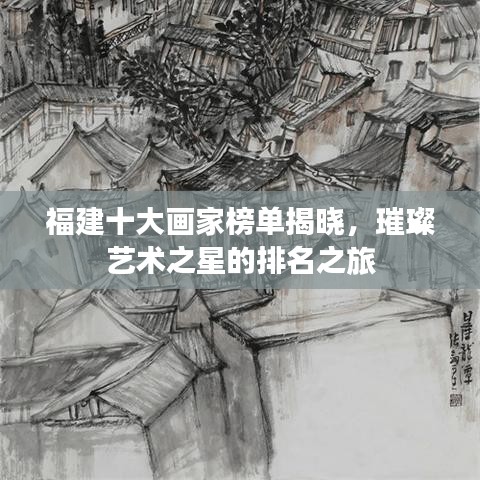 福建十大畫家榜單揭曉,璀璨藝術(shù)之星的排名之旅