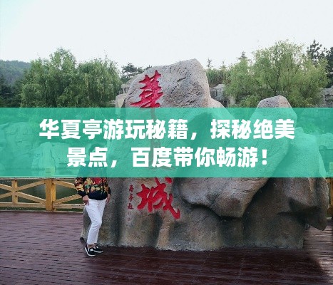 華夏亭游玩秘籍,探秘絕美景點,百度帶你暢游!