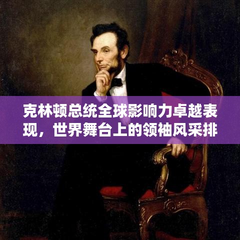 克林頓總統(tǒng)全球影響力卓越表現(xiàn),世界舞臺(tái)上的領(lǐng)袖風(fēng)采排名